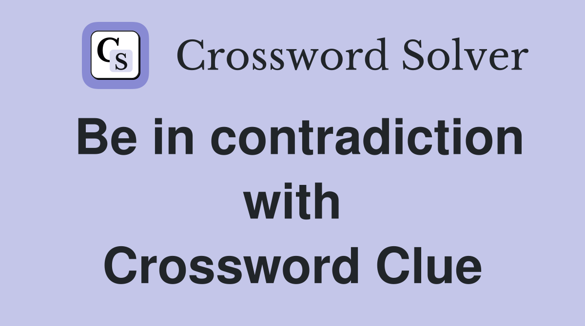 Be in contradiction with Crossword Clue