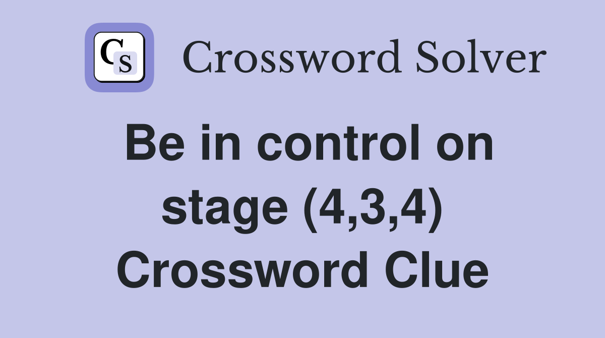Be in control on stage (4,3,4) Crossword Clue