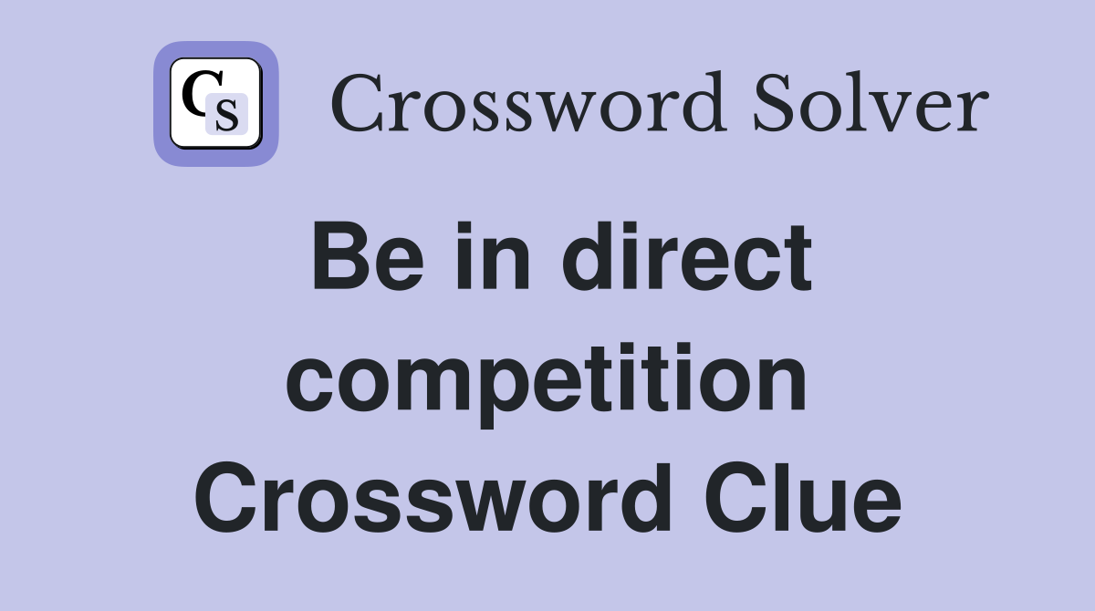 Be in direct competition Crossword Clue
