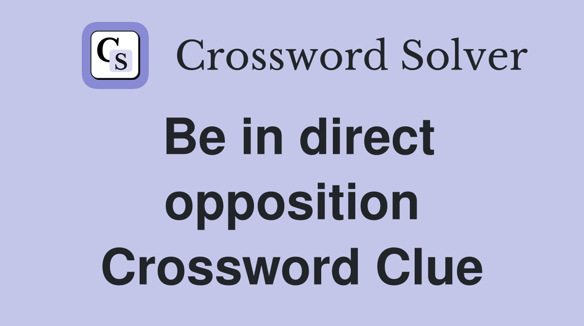 Be in direct opposition Crossword Clue