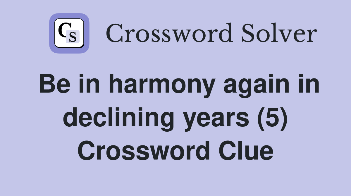 Be in harmony again in declining years (5) Crossword Clue