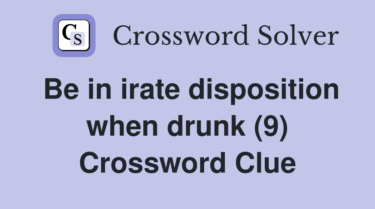 Be in irate disposition when drunk (9) Crossword Clue