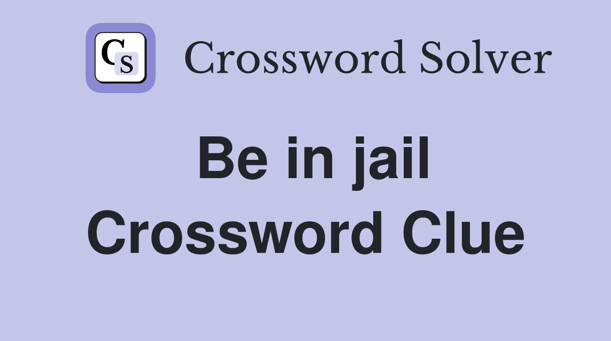 Be in jail Crossword Clue