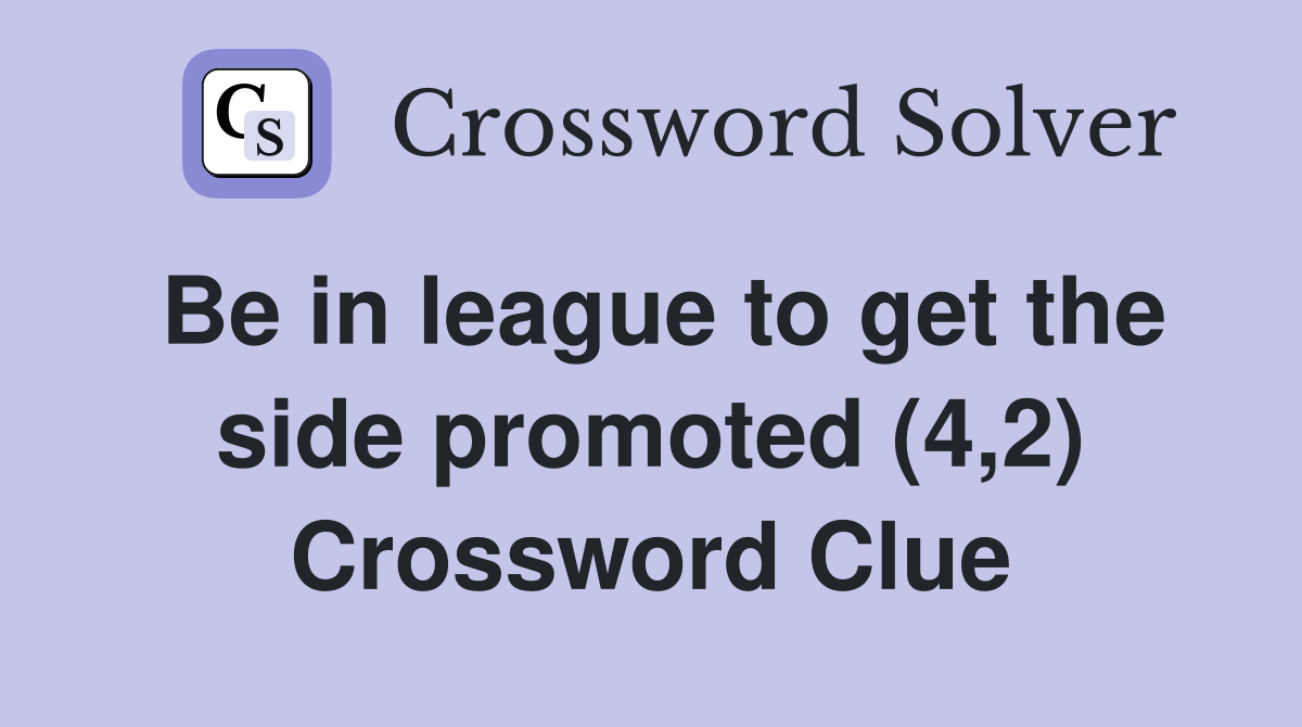 Be in league to get the side promoted (4,2) Crossword Clue