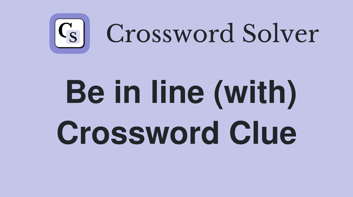 Be in line (with) Crossword Clue