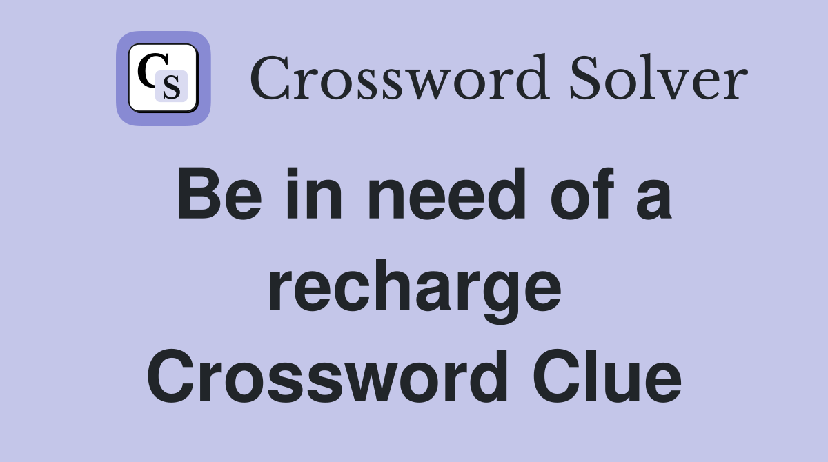 Be in need of a recharge Crossword Clue