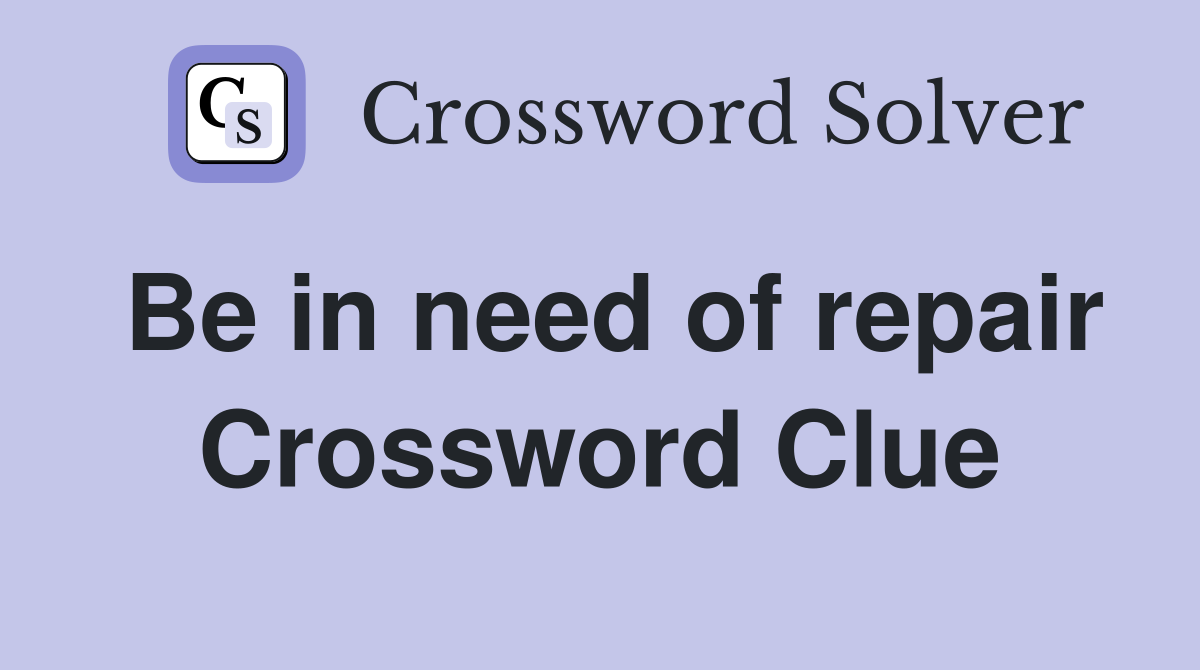 Be in need of repair Crossword Clue