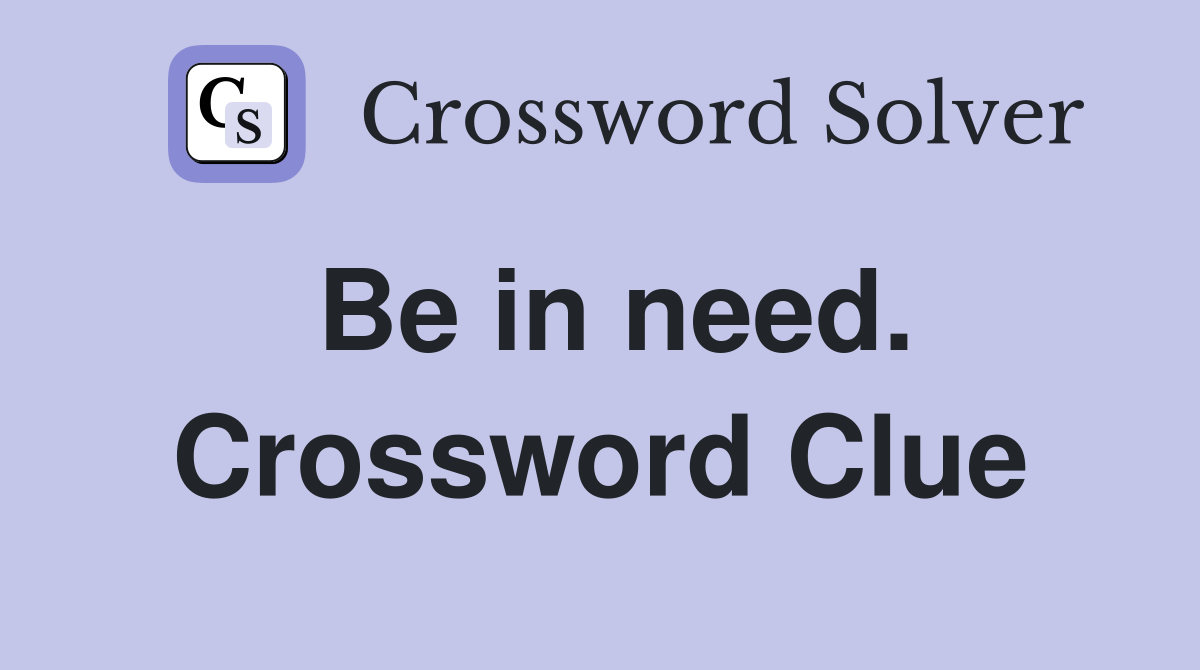 Be in need. Crossword Clue