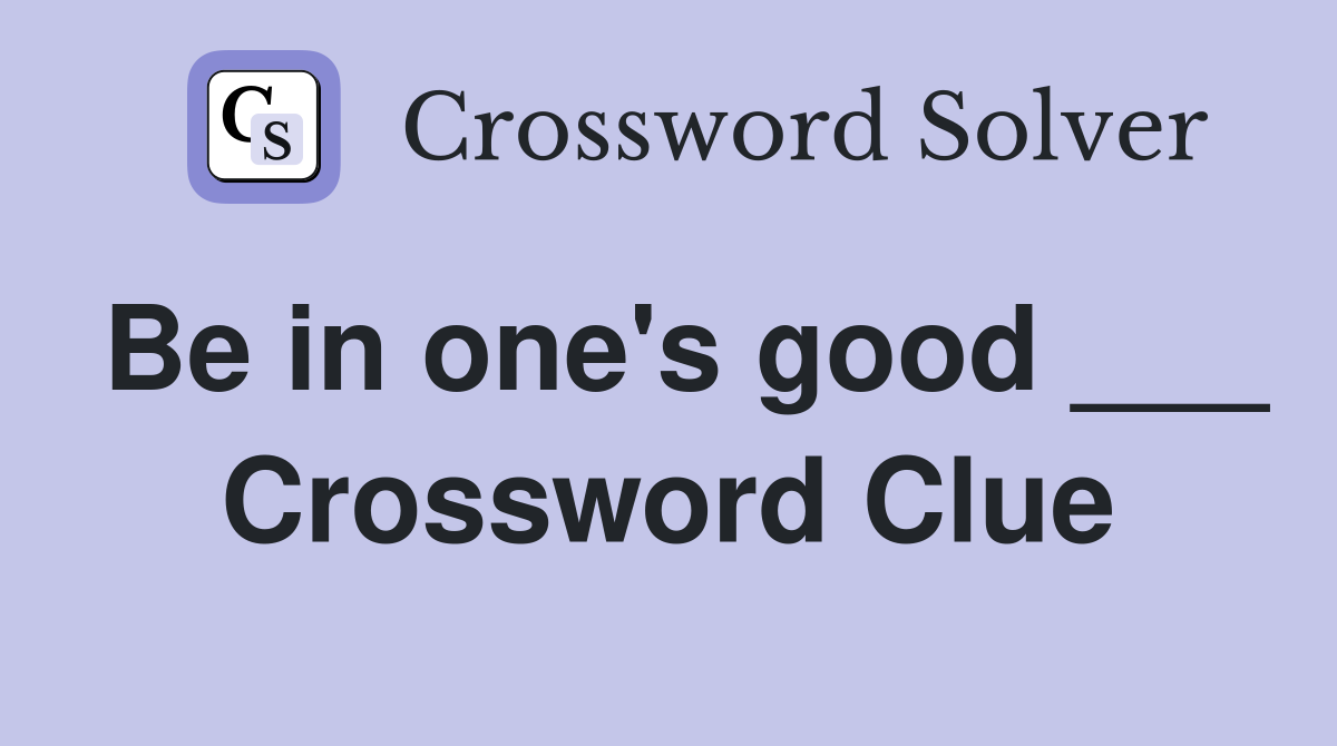Be in one's good ___ Crossword Clue