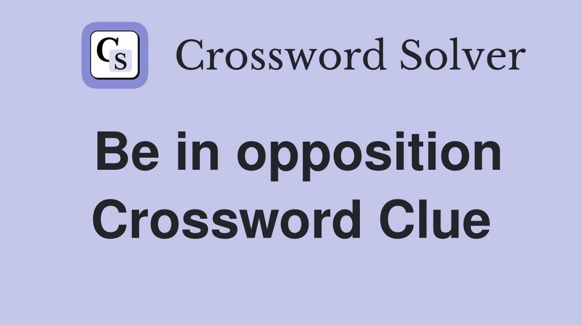 Be in opposition Crossword Clue