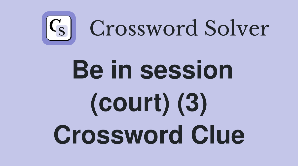 Be in session (court) (3) Crossword Clue