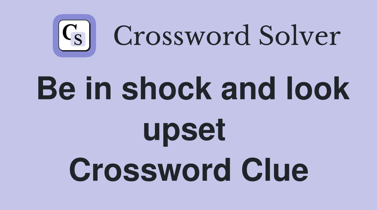 Be in shock and look upset  Crossword Clue