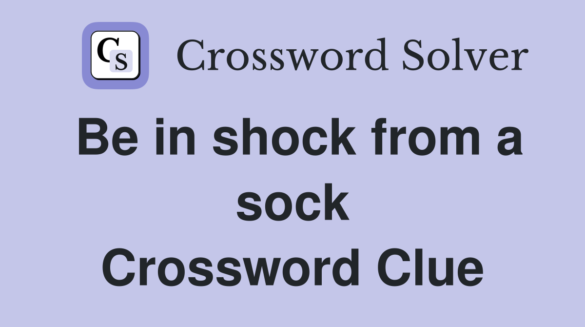 Be in shock from a sock Crossword Clue