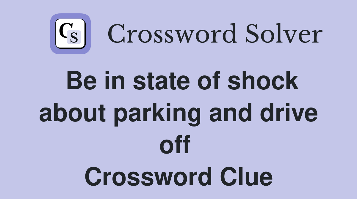 Be in state of shock about parking and drive off  Crossword Clue