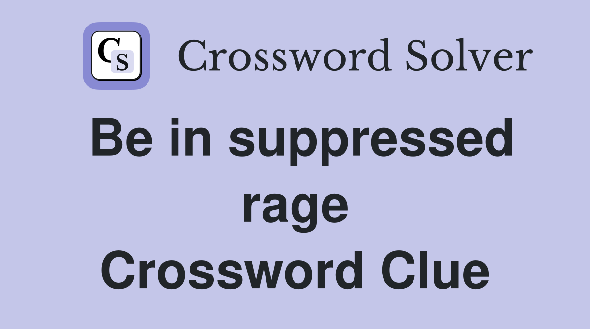 Be in suppressed rage Crossword Clue