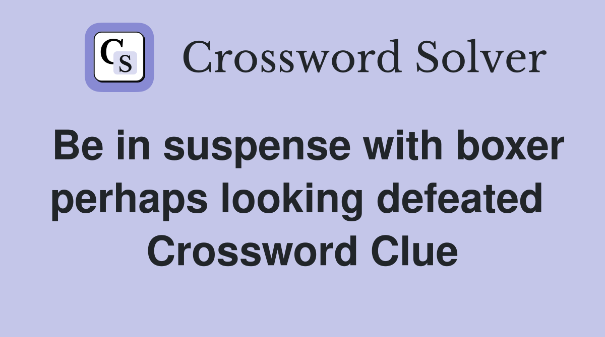 Be in suspense with boxer perhaps looking defeated  Crossword Clue