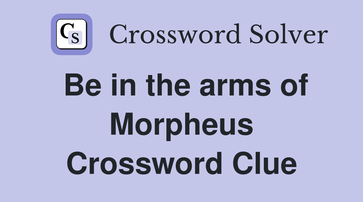 Be in the arms of Morpheus Crossword Clue