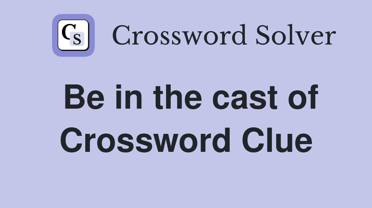 Be in the cast of Crossword Clue