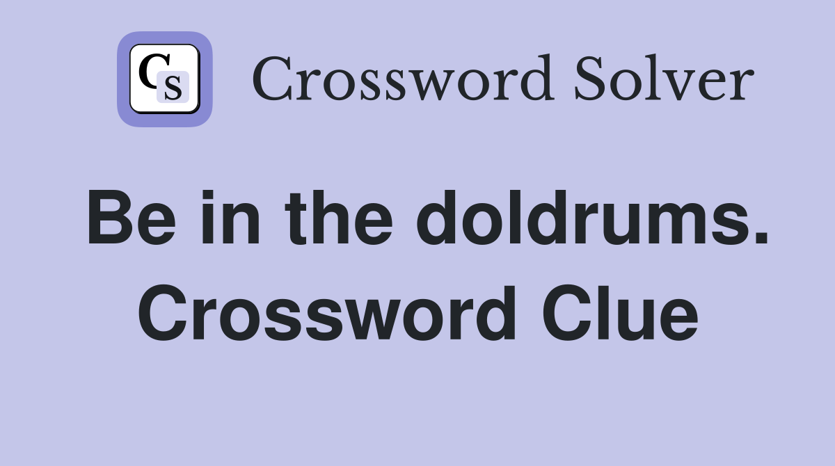 Be in the doldrums. Crossword Clue