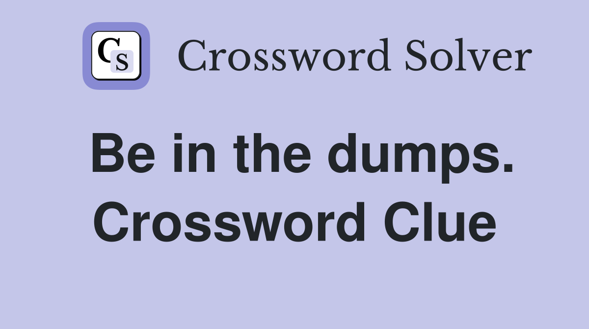 Be in the dumps. Crossword Clue
