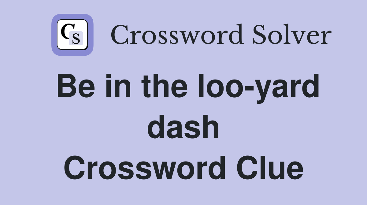 Be in the loo-yard dash Crossword Clue