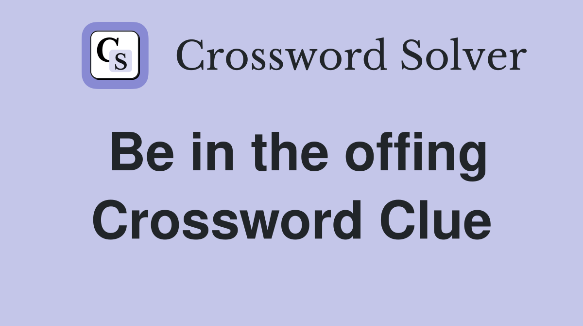 Be in the offing Crossword Clue