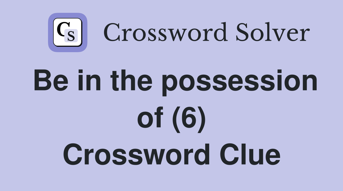 Be in the possession of (6) Crossword Clue