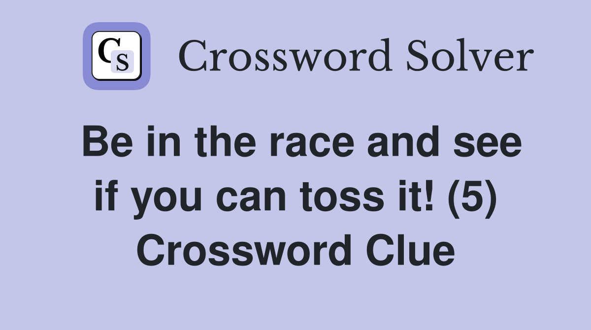 Be in the race and see if you can toss it! (5) Crossword Clue