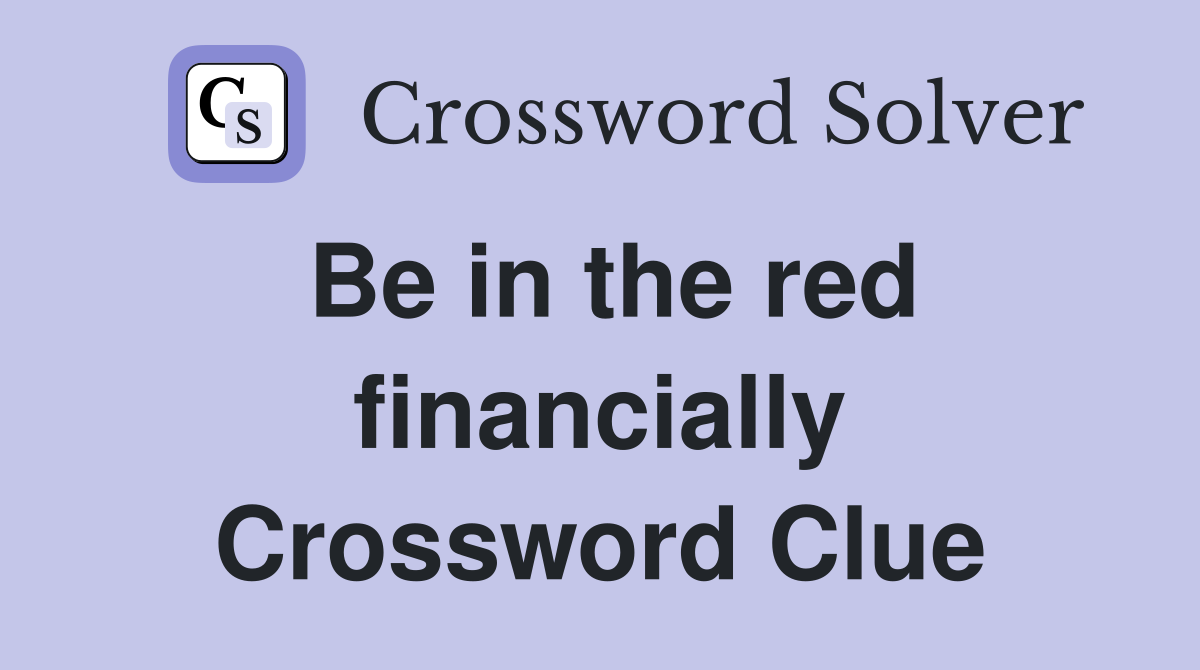 Be in the red financially Crossword Clue