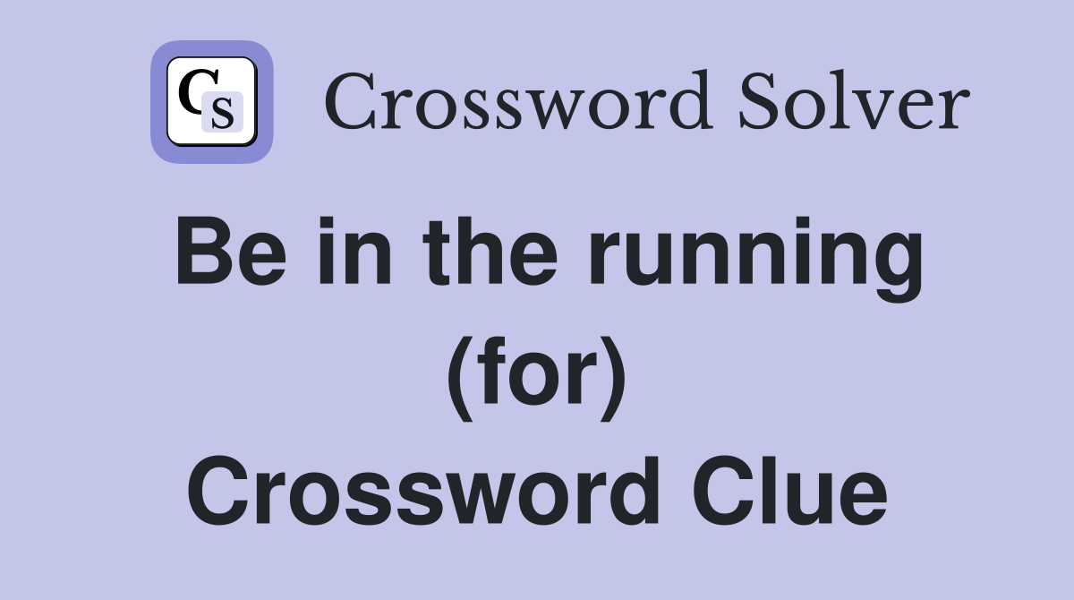 Be in the running (for) Crossword Clue