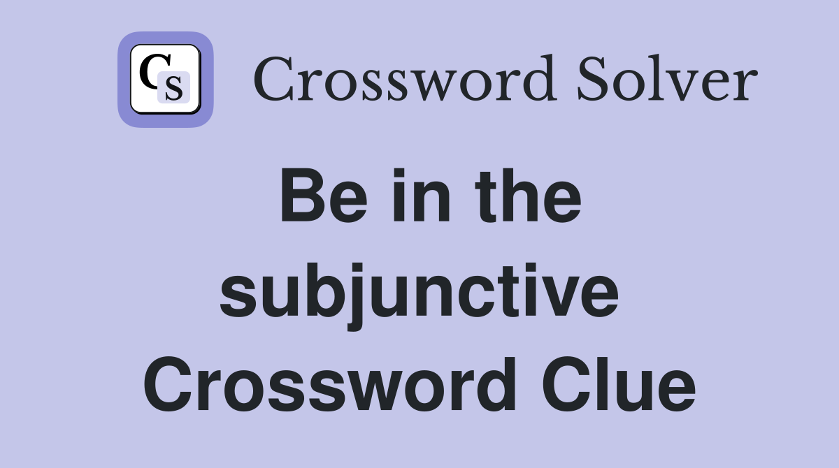Be in the subjunctive Crossword Clue