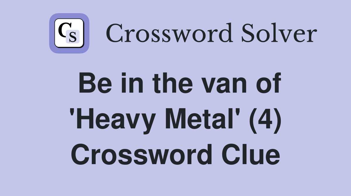 Be in the van of 'Heavy Metal' (4) Crossword Clue