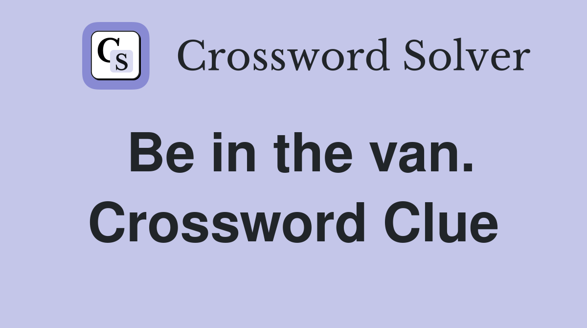 Be in the van. Crossword Clue