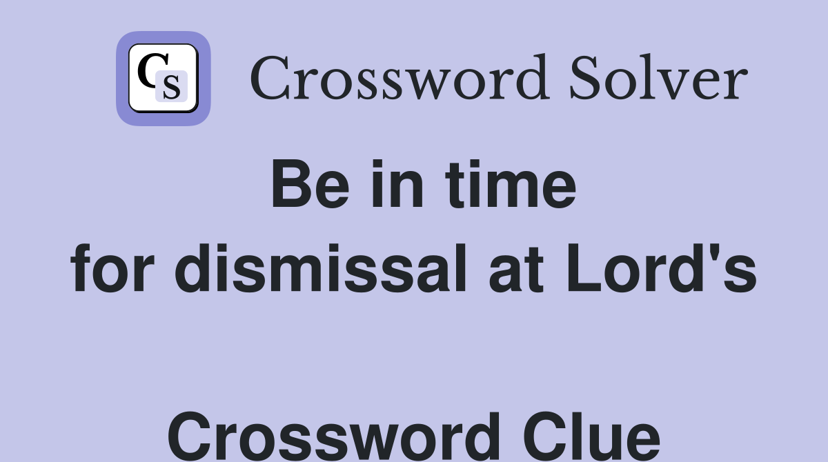 Be in time for dismissal at Lord's  Crossword Clue