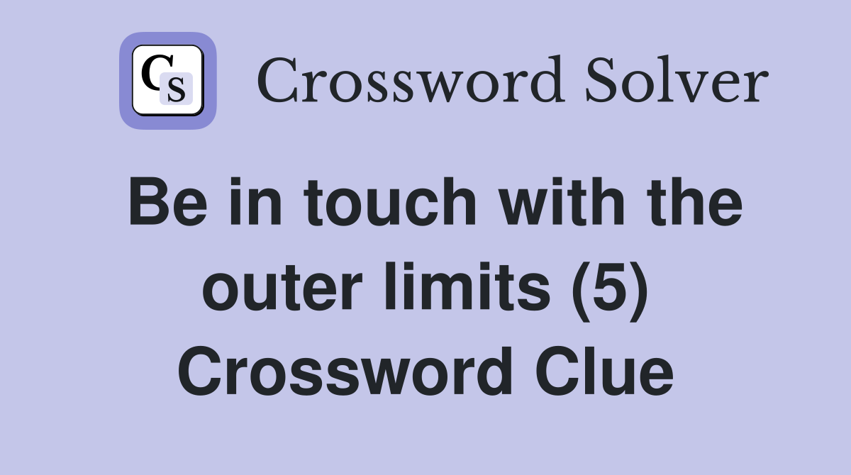 Be in touch with the outer limits (5) Crossword Clue