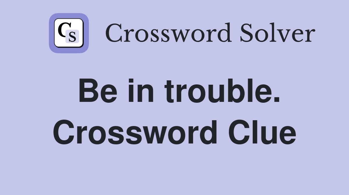 Be in trouble. Crossword Clue