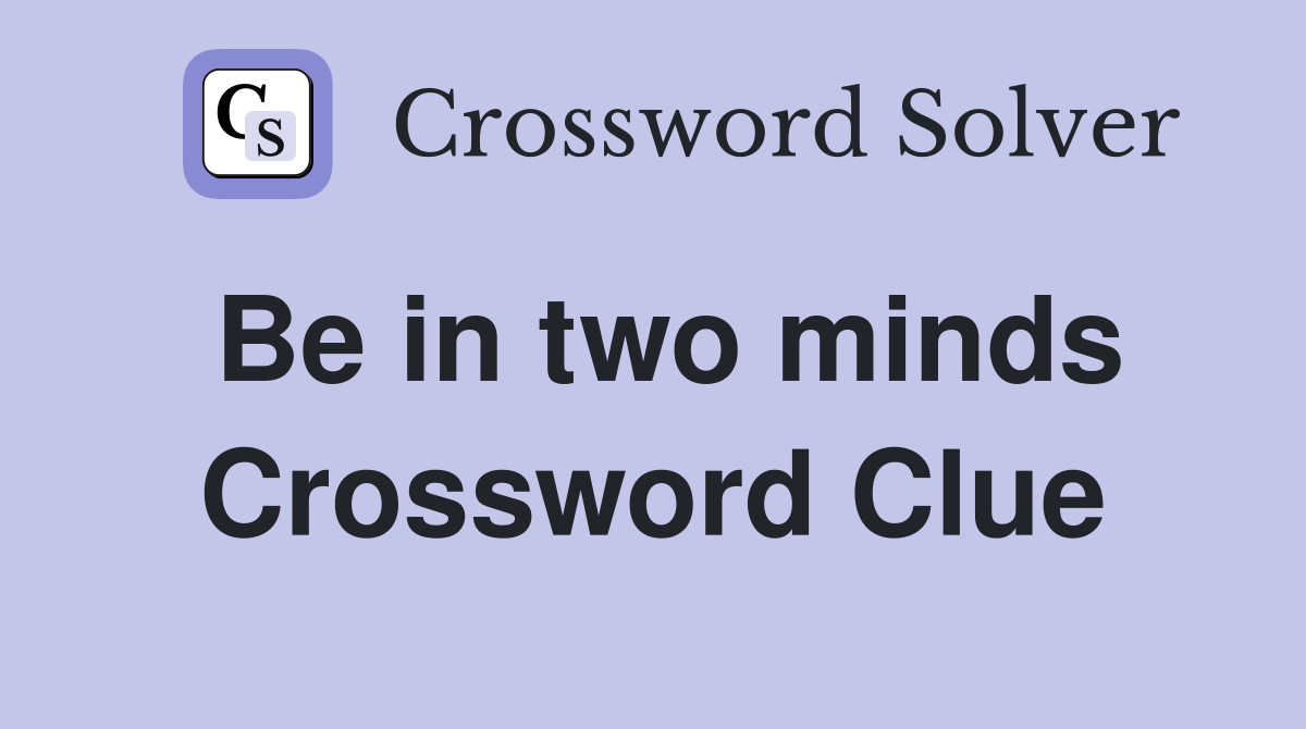 Be in two minds Crossword Clue