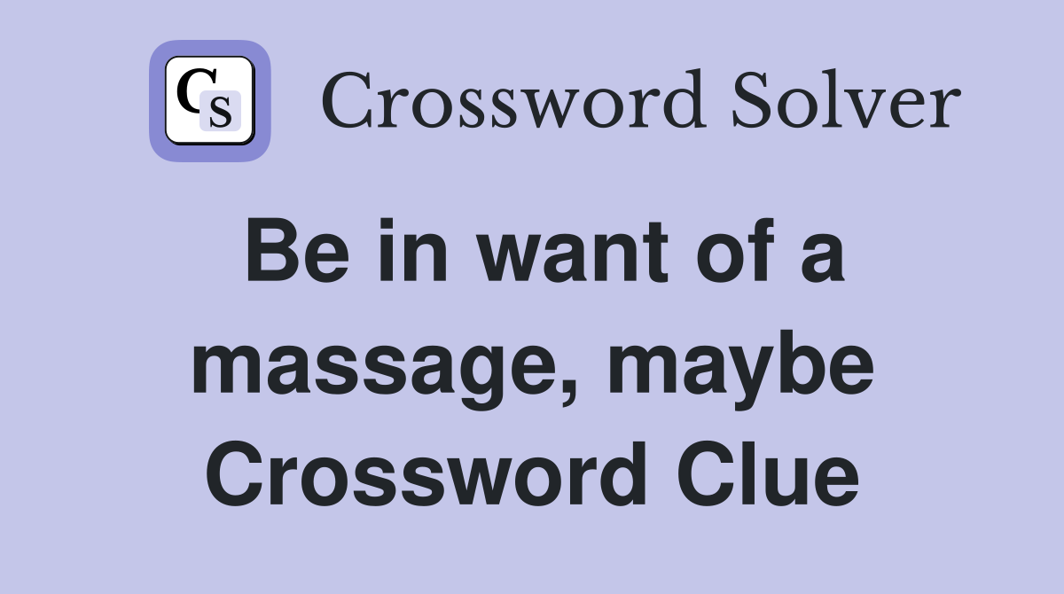 Be in want of a massage, maybe Crossword Clue