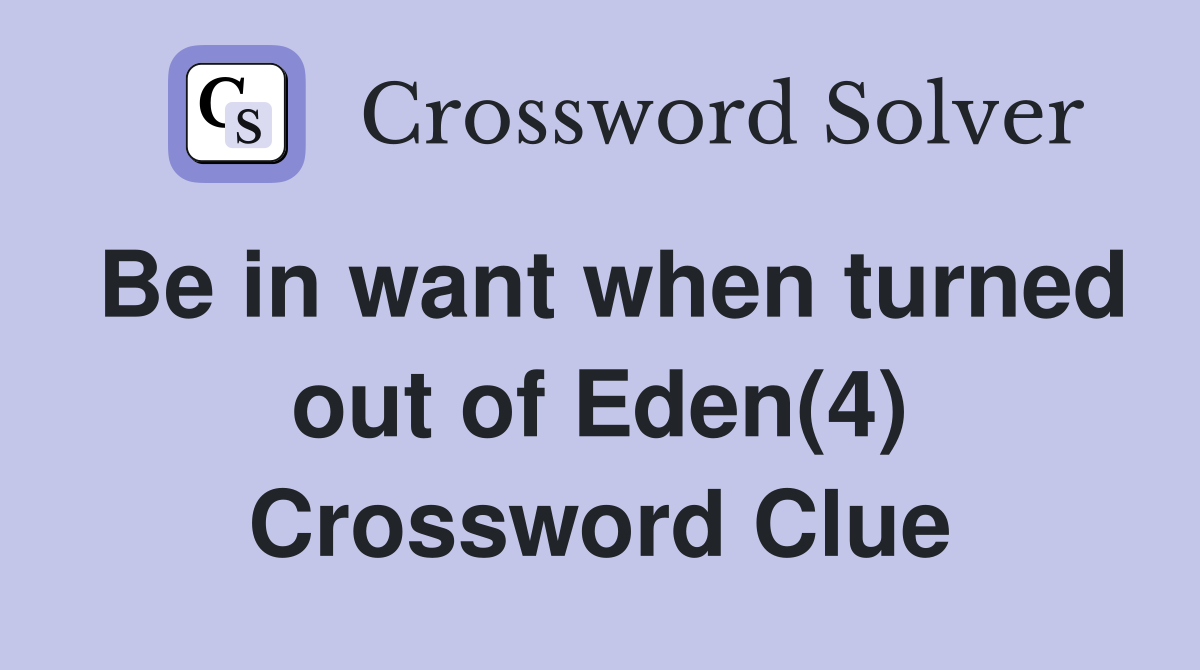 Be in want when turned out of Eden(4) Crossword Clue