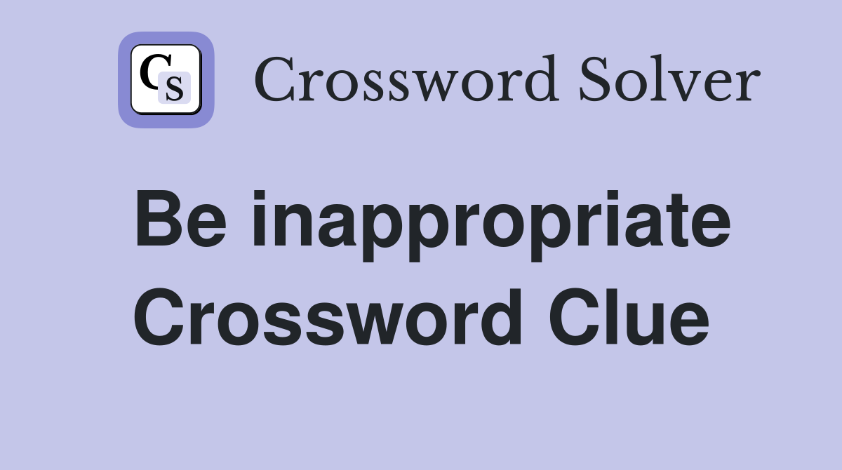 Be inappropriate Crossword Clue