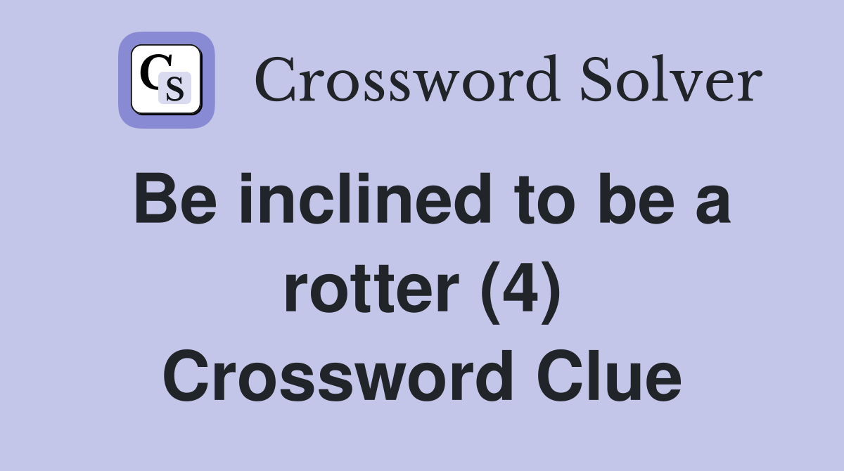 Be inclined to be a rotter (4) Crossword Clue