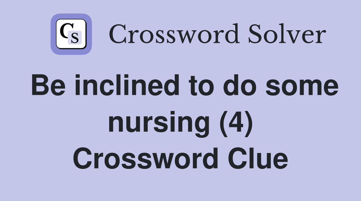 Be inclined to do some nursing (4) Crossword Clue