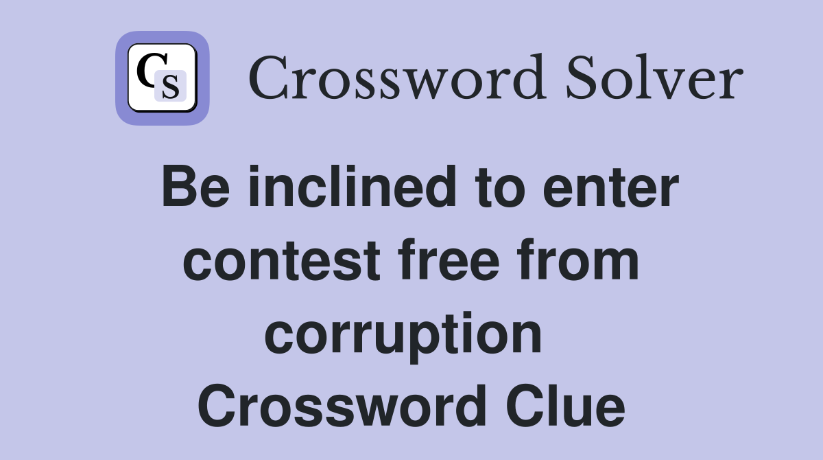 Be inclined to enter contest free from corruption  Crossword Clue