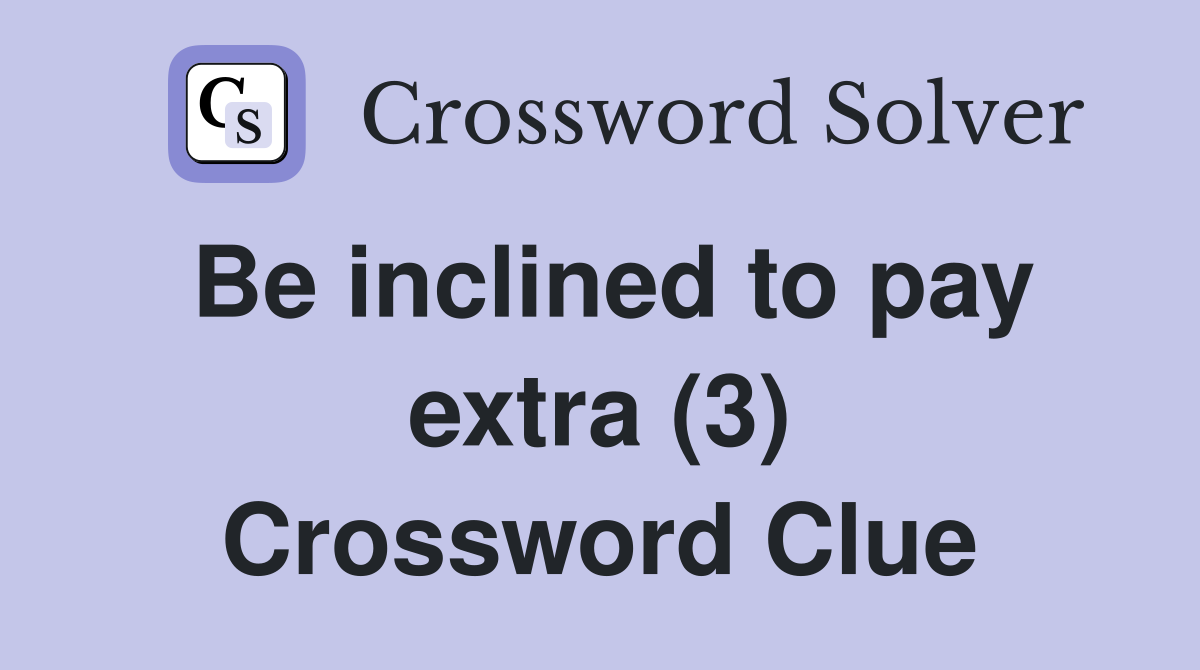 Be inclined to pay extra (3) Crossword Clue