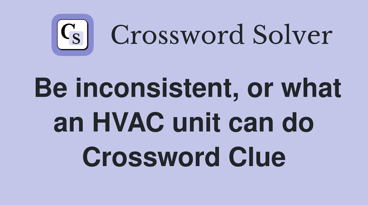 Be inconsistent, or what an HVAC unit can do Crossword Clue