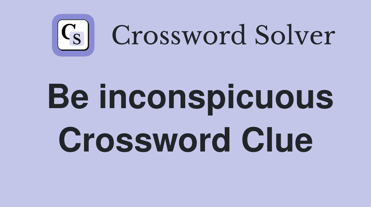 Be inconspicuous Crossword Clue