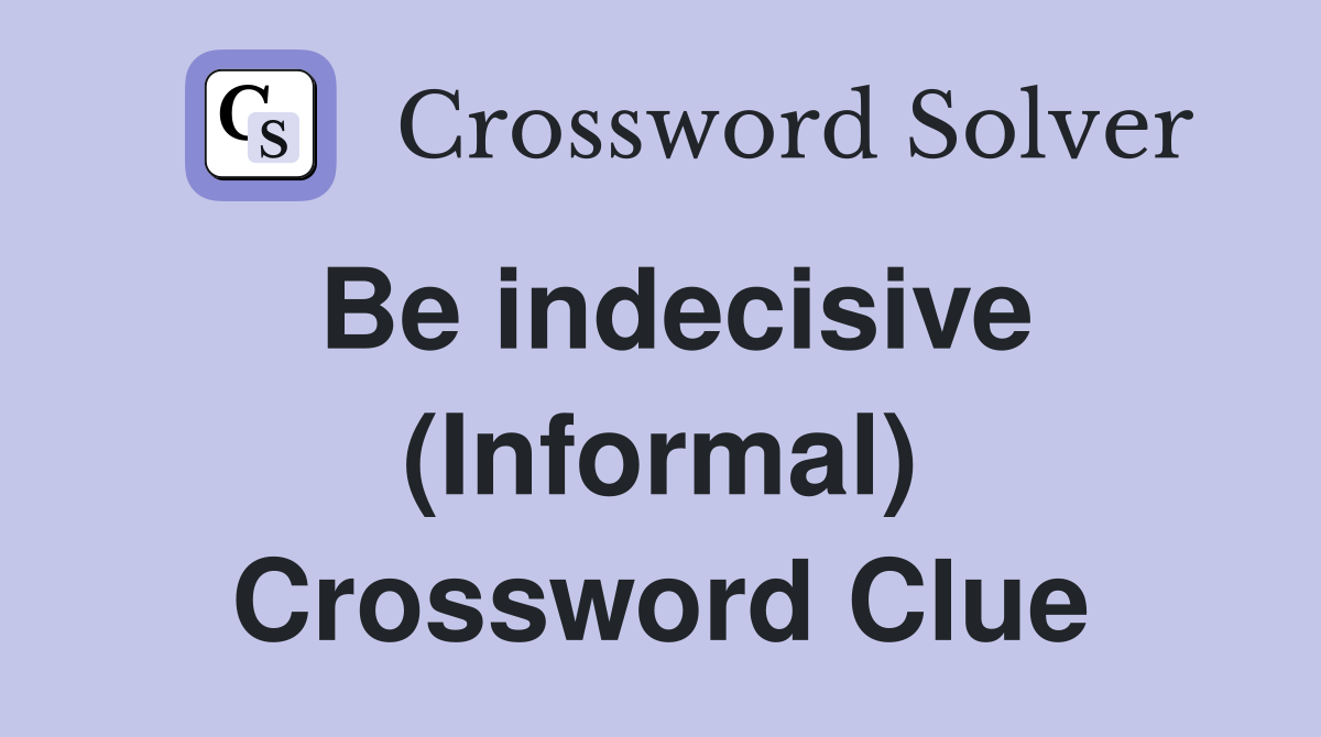 Be indecisive (Informal) Crossword Clue