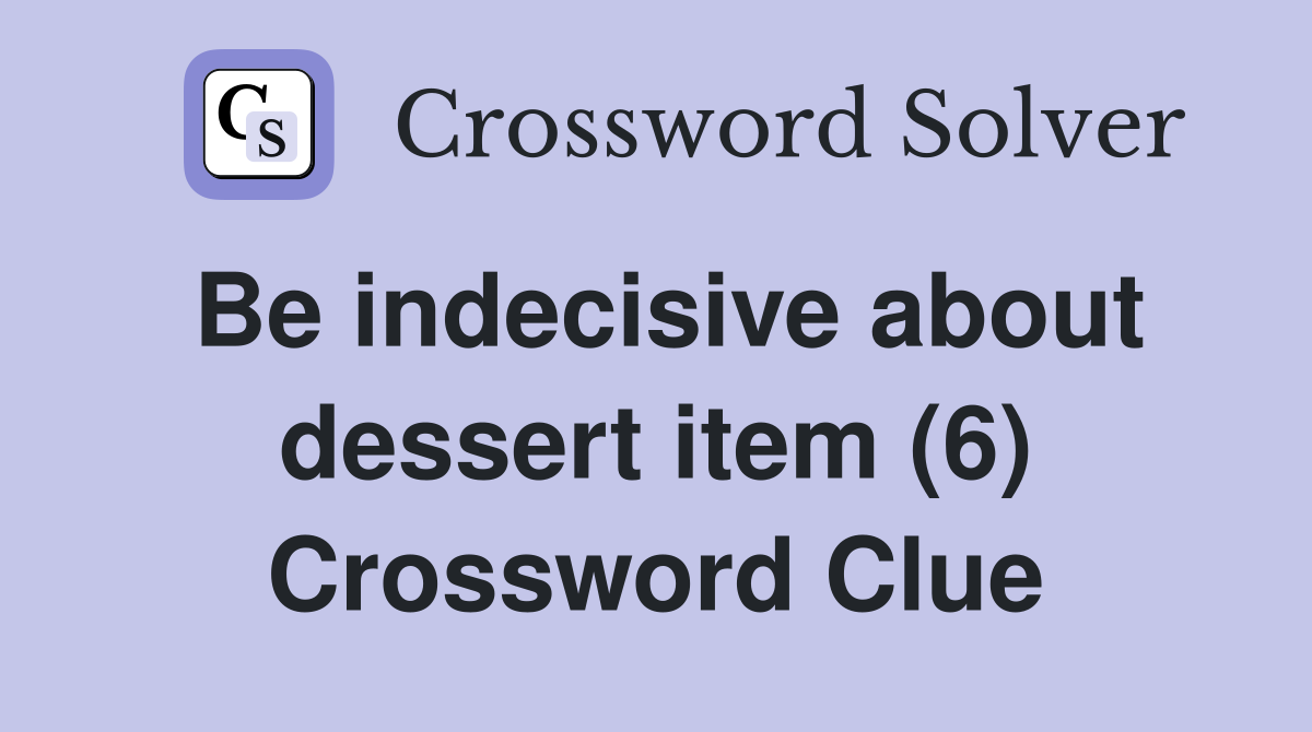 Be indecisive about dessert item (6) Crossword Clue