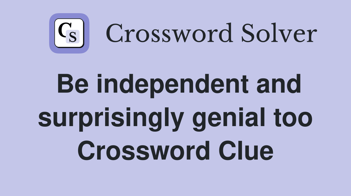 Be independent and surprisingly genial too Crossword Clue