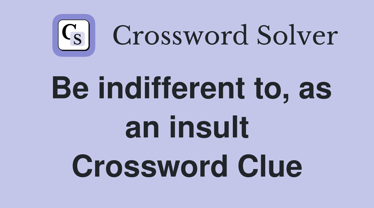 Be indifferent to, as an insult Crossword Clue